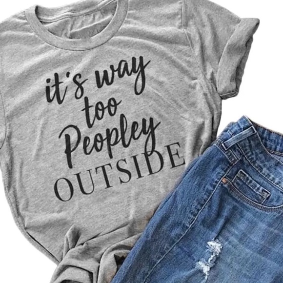 Tops - “It’s Way Too Peopley Outside” T-Shirt